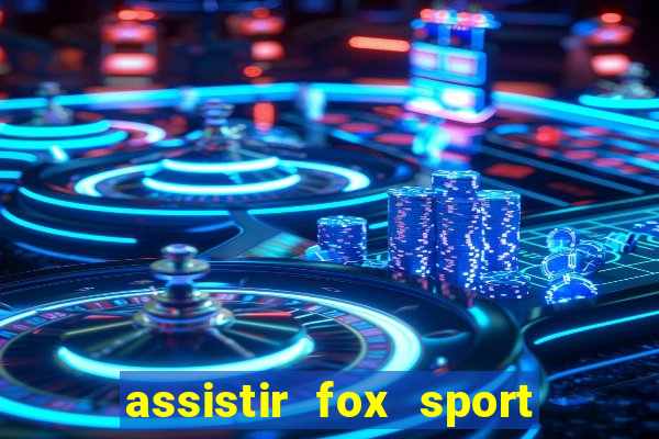 assistir fox sport futebol tv